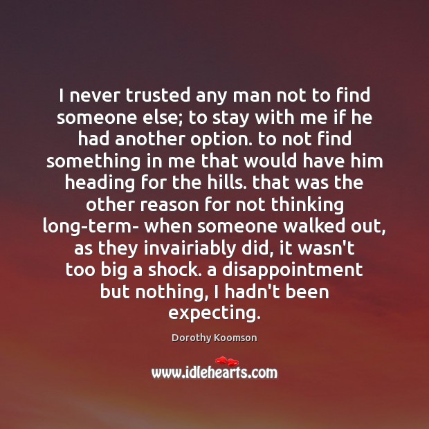 I never trusted any man not to find someone else; to stay Image