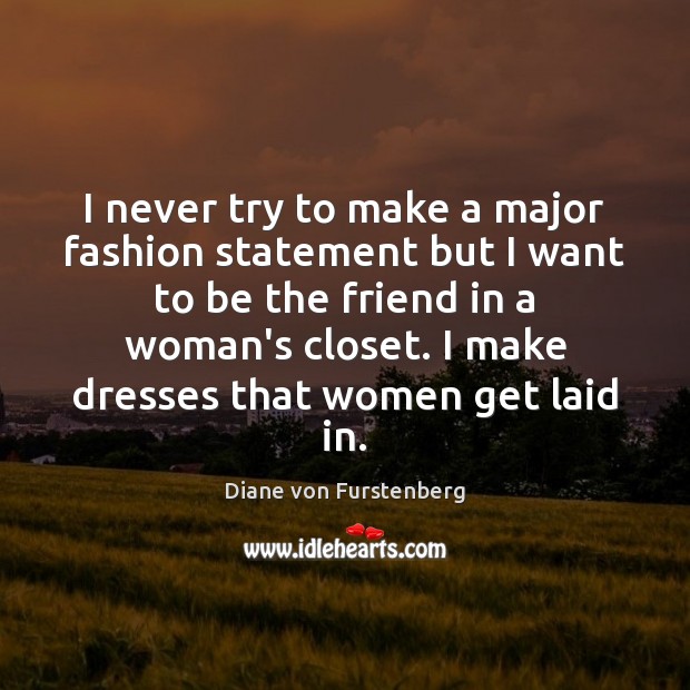 I never try to make a major fashion statement but I want Diane von Furstenberg Picture Quote