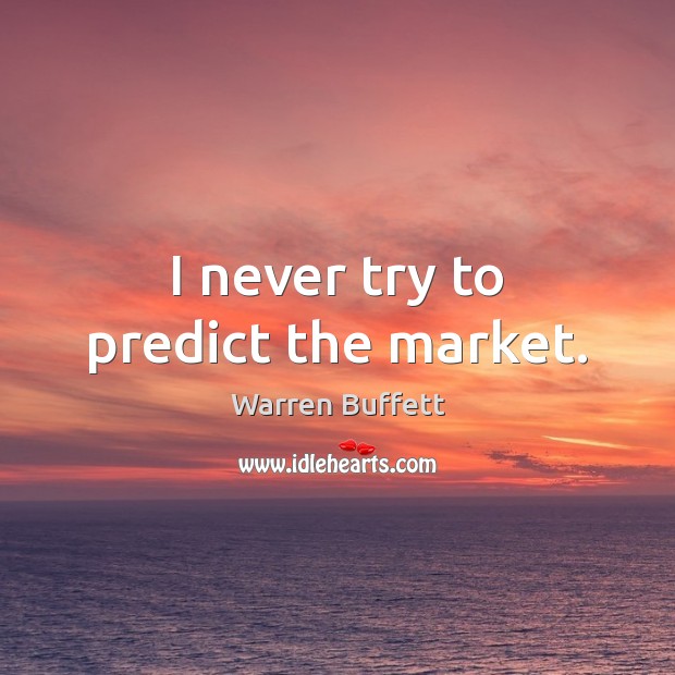 I never try to predict the market. Image