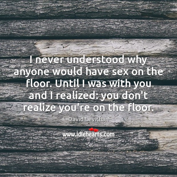 I never understood why anyone would have sex on the floor. Until Image