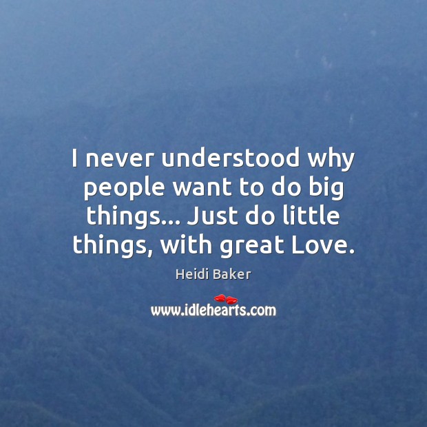I never understood why people want to do big things… Just do Heidi Baker Picture Quote