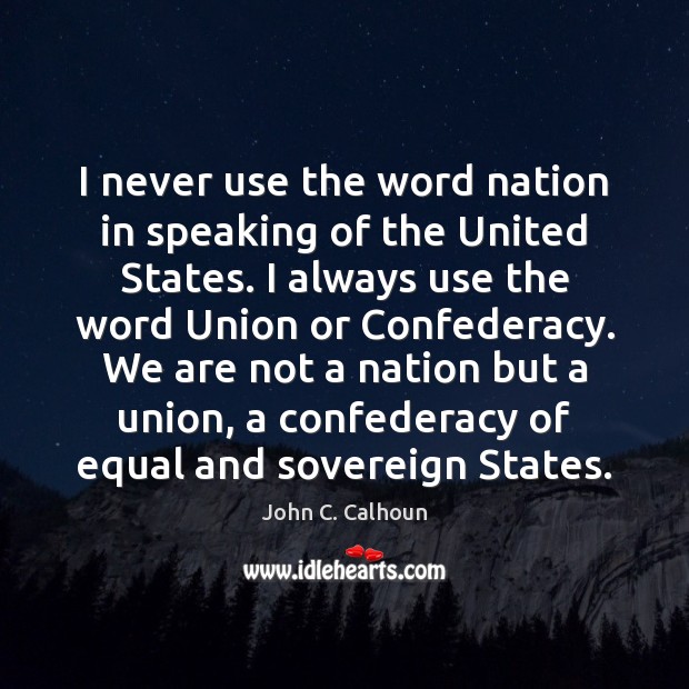 I never use the word nation in speaking of the United States. Image