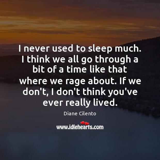 I never used to sleep much. I think we all go through Diane Cilento Picture Quote