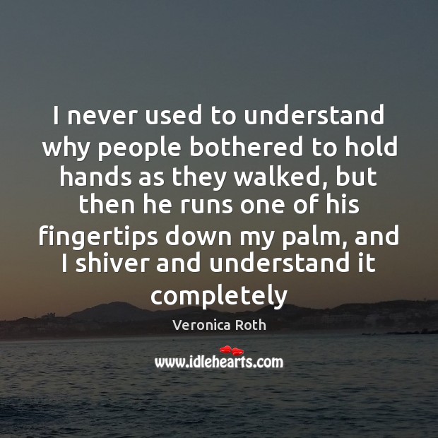 I never used to understand why people bothered to hold hands as Veronica Roth Picture Quote