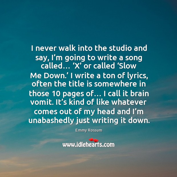 I never walk into the studio and say, I’m going to write a song called… ‘x’ or called ‘slow me down.’ Image