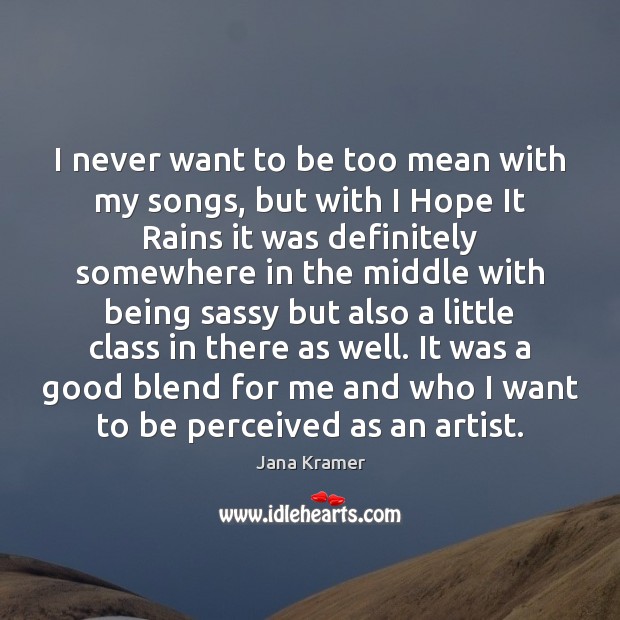 I never want to be too mean with my songs, but with Jana Kramer Picture Quote