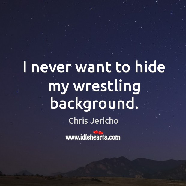 I never want to hide my wrestling background. Image