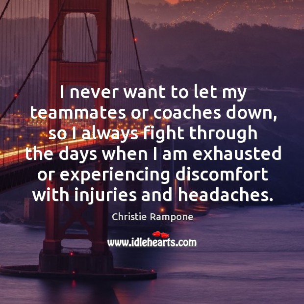 I never want to let my teammates or coaches down, so I Christie Rampone Picture Quote