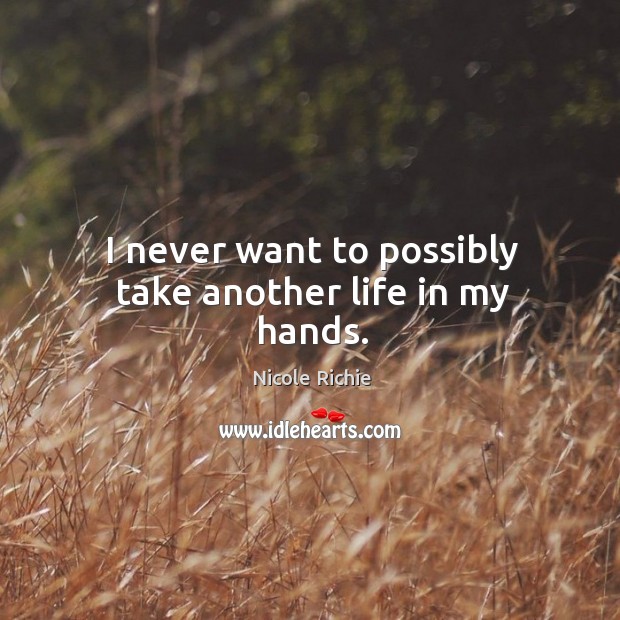 I never want to possibly take another life in my hands. Nicole Richie Picture Quote