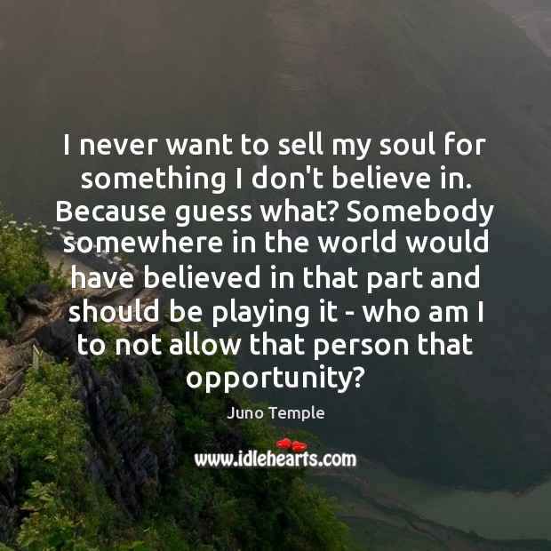 I never want to sell my soul for something I don’t believe Juno Temple Picture Quote