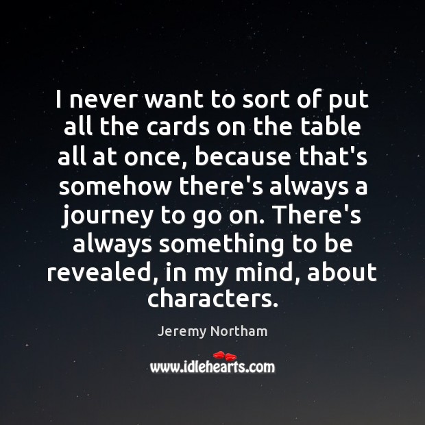 I never want to sort of put all the cards on the Jeremy Northam Picture Quote