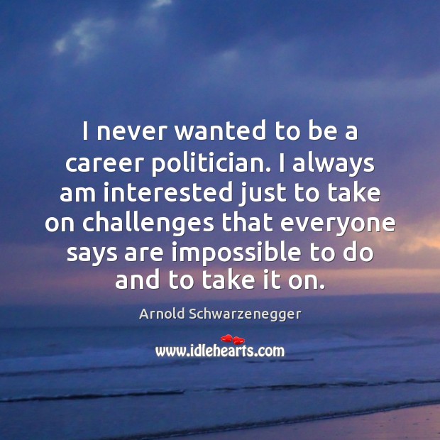 I never wanted to be a career politician. I always am interested Image
