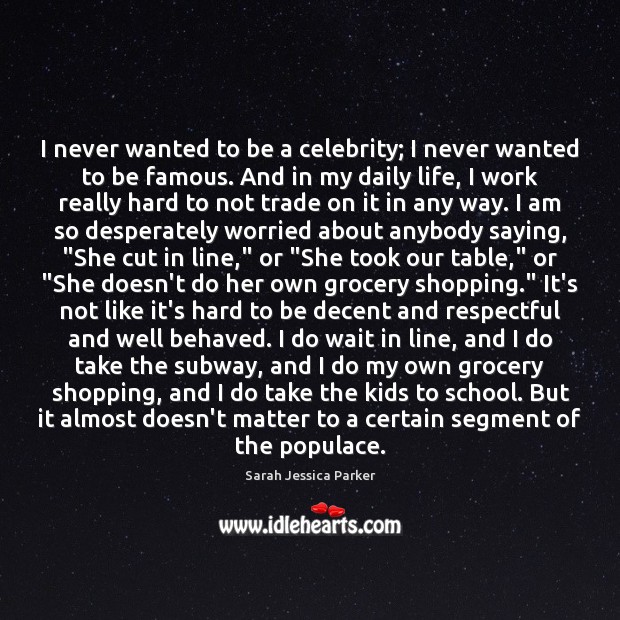 I never wanted to be a celebrity; I never wanted to be Sarah Jessica Parker Picture Quote