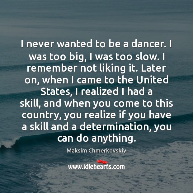 I never wanted to be a dancer. I was too big, I Determination Quotes Image