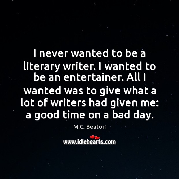 I never wanted to be a literary writer. I wanted to be M.C. Beaton Picture Quote