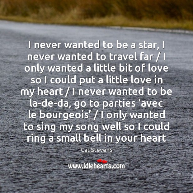I never wanted to be a star, I never wanted to travel Cat Stevens Picture Quote