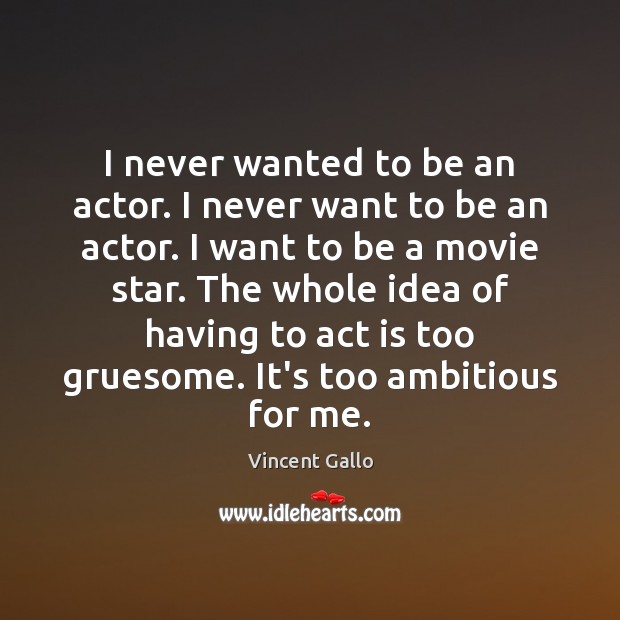 I never wanted to be an actor. I never want to be Vincent Gallo Picture Quote
