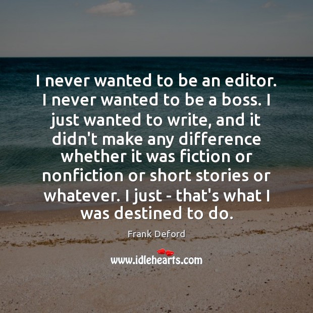 I never wanted to be an editor. I never wanted to be Frank Deford Picture Quote
