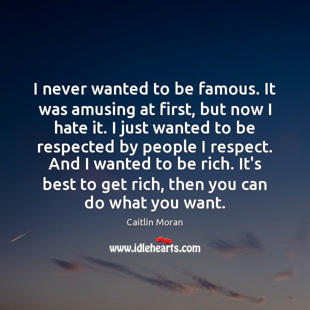 I never wanted to be famous. It was amusing at first, but Caitlin Moran Picture Quote