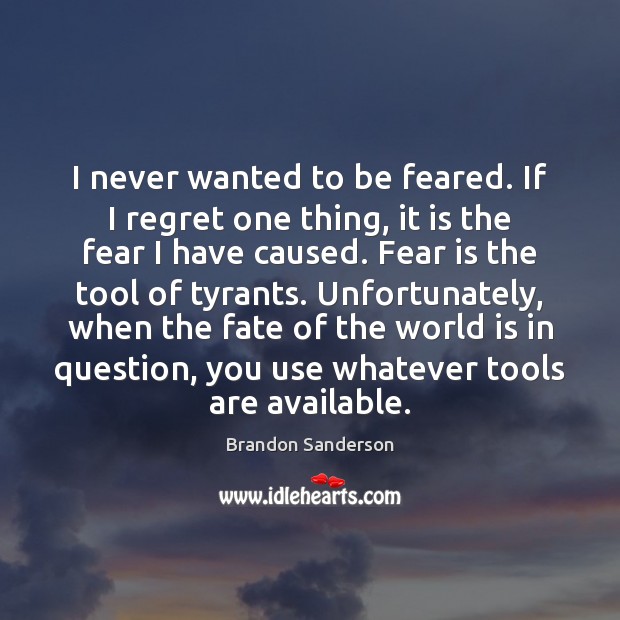 I never wanted to be feared. If I regret one thing, it Brandon Sanderson Picture Quote