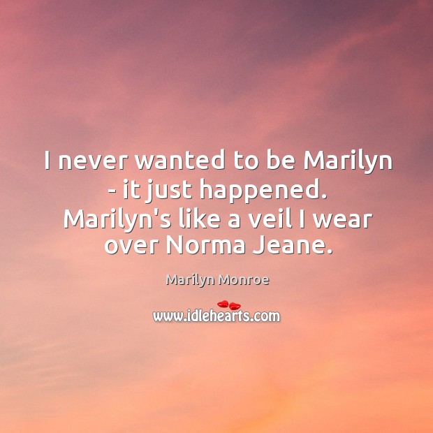 I never wanted to be Marilyn – it just happened. Marilyn’s like Marilyn Monroe Picture Quote