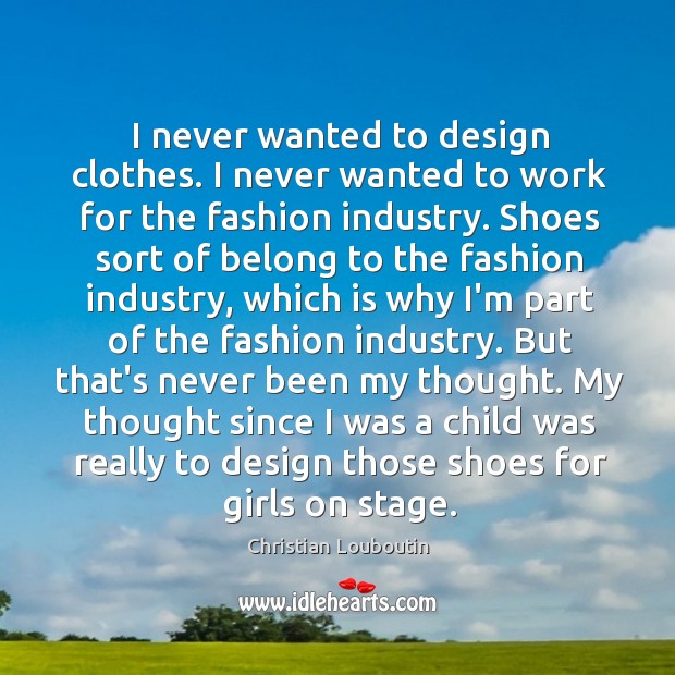 I never wanted to design clothes. I never wanted to work for Image