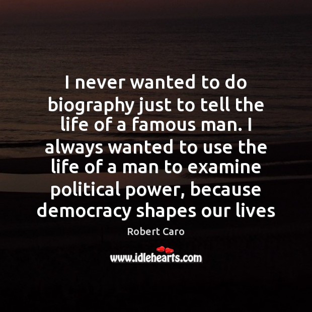 I never wanted to do biography just to tell the life of Robert Caro Picture Quote