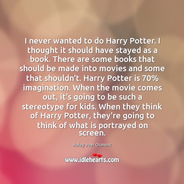I never wanted to do Harry Potter. I thought it should have Haley Joel Osment Picture Quote