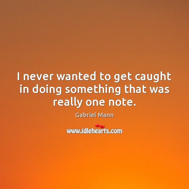 I never wanted to get caught in doing something that was really one note. Gabriel Mann Picture Quote