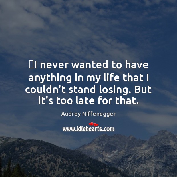 ‎I never wanted to have anything in my life that I couldn’t Audrey Niffenegger Picture Quote