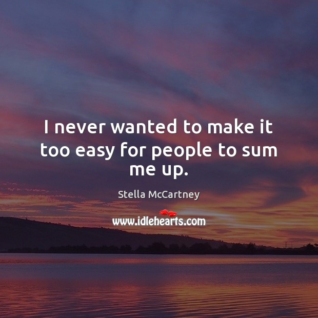 I never wanted to make it too easy for people to sum me up. Stella McCartney Picture Quote