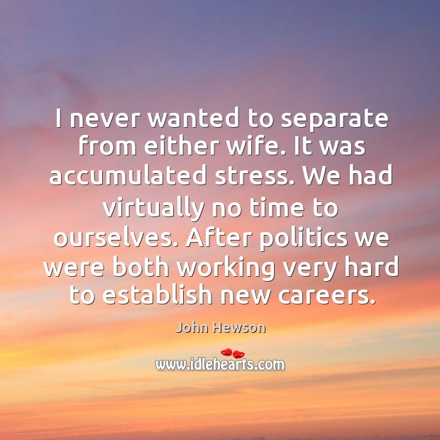 I never wanted to separate from either wife. It was accumulated stress. Image