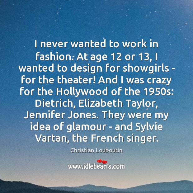 I never wanted to work in fashion. At age 12 or 13, I wanted Christian Louboutin Picture Quote