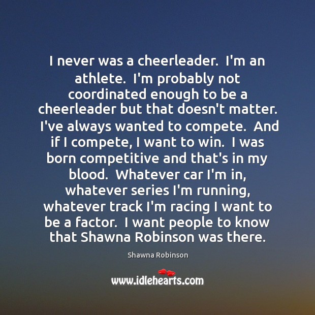 I never was a cheerleader.  I’m an athlete.  I’m probably not coordinated Shawna Robinson Picture Quote