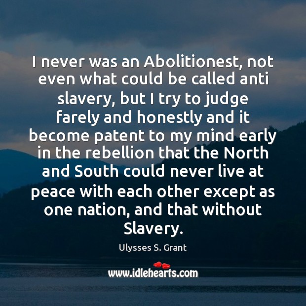 I never was an Abolitionest, not even what could be called anti Ulysses S. Grant Picture Quote