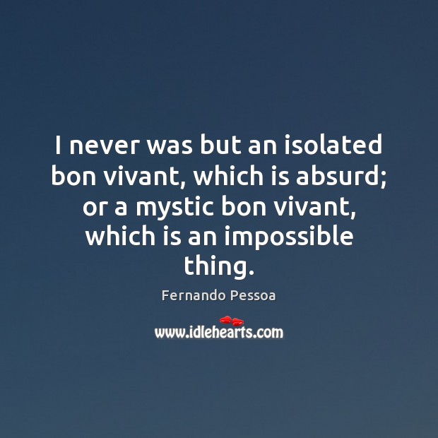 I never was but an isolated bon vivant, which is absurd; or Fernando Pessoa Picture Quote