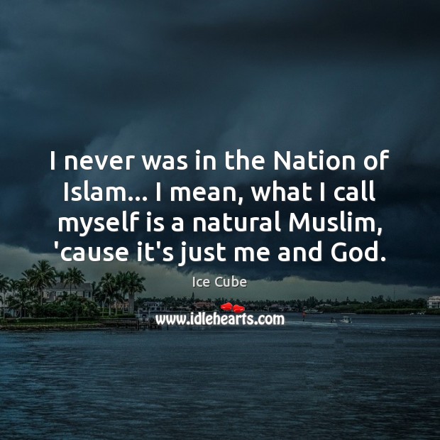 I never was in the Nation of Islam… I mean, what I Ice Cube Picture Quote