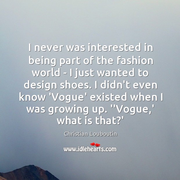 I never was interested in being part of the fashion world – Christian Louboutin Picture Quote