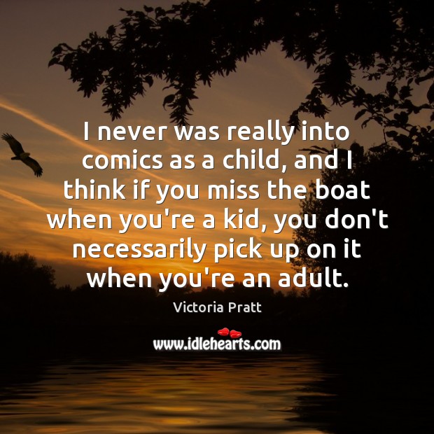 I never was really into comics as a child, and I think Victoria Pratt Picture Quote