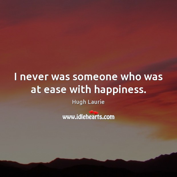I never was someone who was at ease with happiness. Image