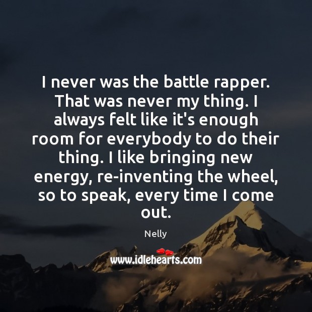 I never was the battle rapper. That was never my thing. I Nelly Picture Quote