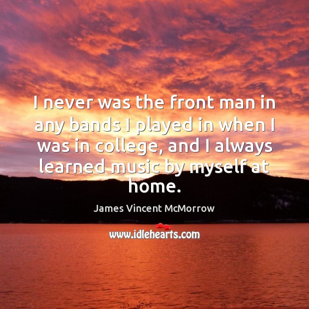 I never was the front man in any bands I played in James Vincent McMorrow Picture Quote