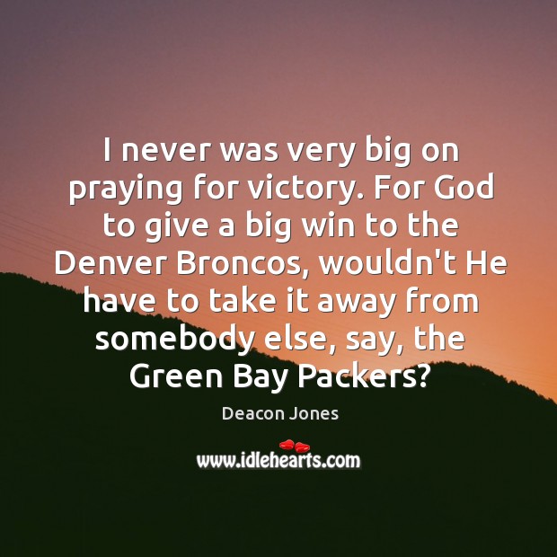 I never was very big on praying for victory. For God to Deacon Jones Picture Quote