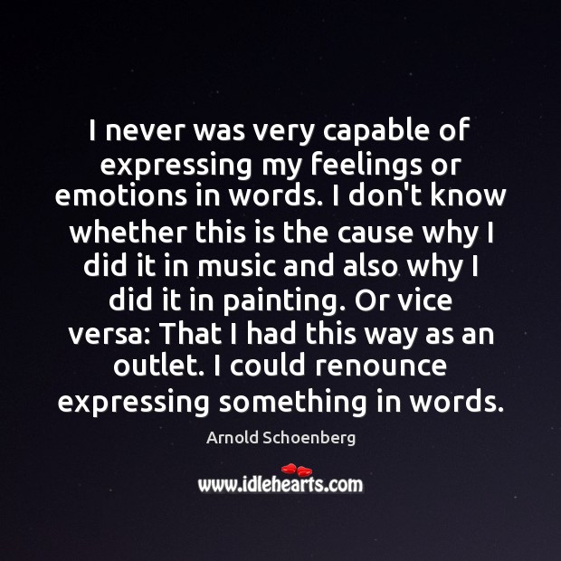 I never was very capable of expressing my feelings or emotions in Arnold Schoenberg Picture Quote