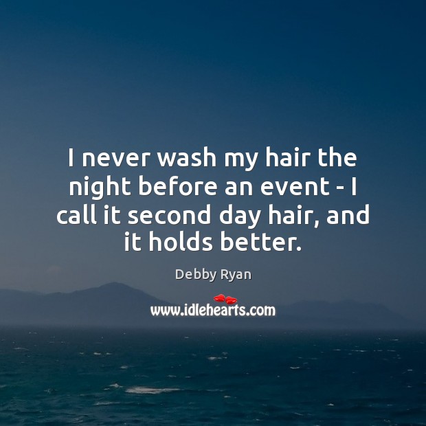 I never wash my hair the night before an event – I Debby Ryan Picture Quote
