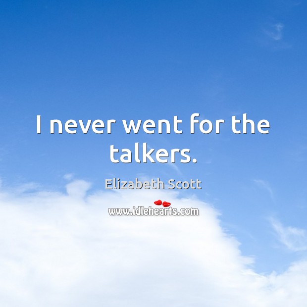 I never went for the talkers. Elizabeth Scott Picture Quote