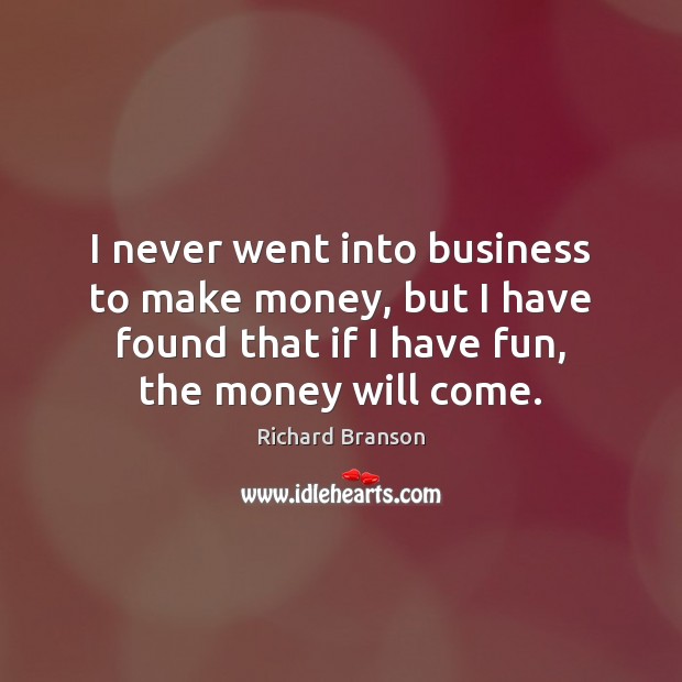 I never went into business to make money, but I have found Richard Branson Picture Quote
