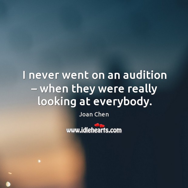 I never went on an audition – when they were really looking at everybody. Image