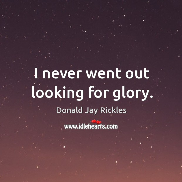 I never went out looking for glory. Donald Jay Rickles Picture Quote