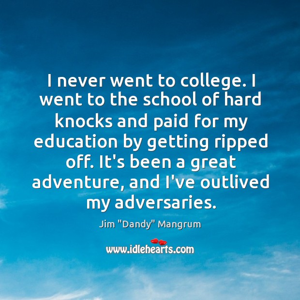 I never went to college. I went to the school of hard Jim “Dandy” Mangrum Picture Quote